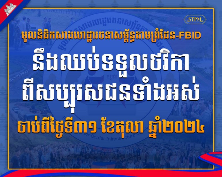 ខុទ្ទកាល័យ សម្តេច​មហា​បវរ​ធិបតី នាយករដ្ឋមន្ត្រី មាន​កិត្តិយស​សូម​ជម្រាប​ជូនដំណឹង ដល់​សាធារណជន មេត្តា​ជ្រាប​ថា​៖ “​មូលនិធិ​កសាង​ហេដ្ឋារចនាសម្ព័ន្ធ​តាម​ព្រំដែន​” នឹង​ត្រូវ​បិទ​បញ្ចប់ ដោយ​ឈប់​ទទួល​ការចូលរួម​បរិច្ចាគ​វិភាគទាន​ស្ម័គ្រចិត្ត ចាប់ពី​ថ្ងៃ​ទី​៣១ ខែតុលា​ឆ្នាំ​២០២៤ ខាងមុខ​នេះ​តទៅ